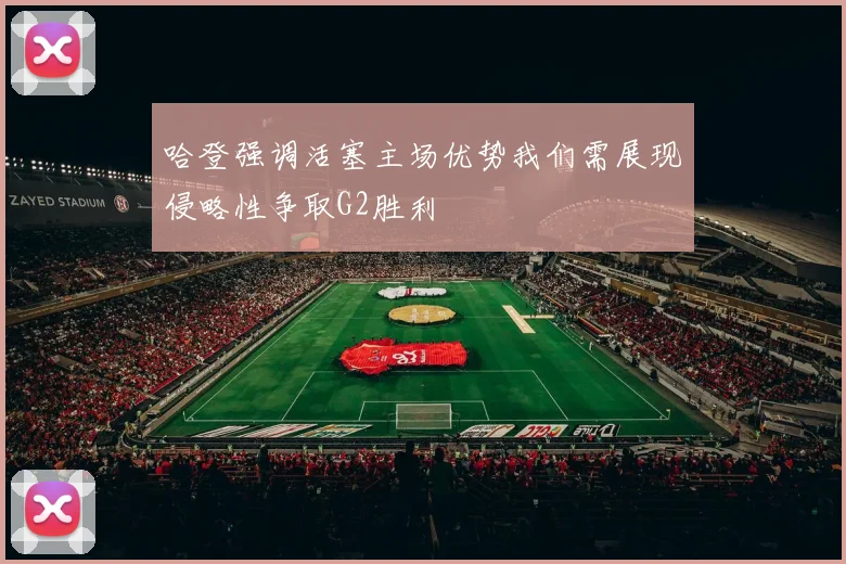 哈登强调活塞主场优势我们需展现侵略性争取G2胜利