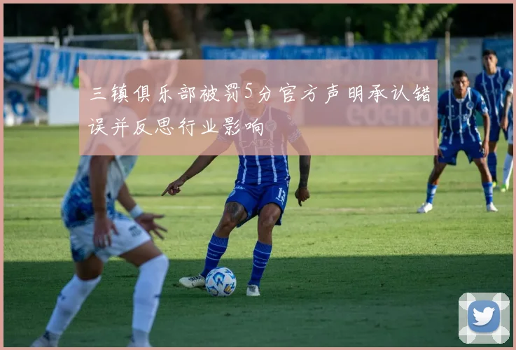 三镇俱乐部被罚5分官方声明承认错误并反思行业影响