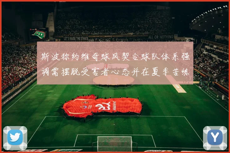 斯波称约维奇球风契合球队体系强调需摆脱受害者心态并在夏季苦练